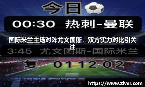 国际米兰主场对阵尤文图斯，双方实力对比引关注