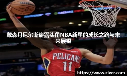 戴森丹尼尔斯崭露头角NBA新星的成长之路与未来展望